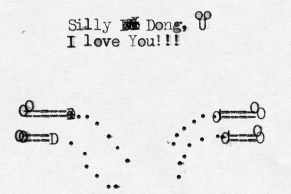 Silly Bo Dong, I love You! xx oo U oo x x =====+ D d.. ...===D .......==== === C C | | ............. OOOO OOO