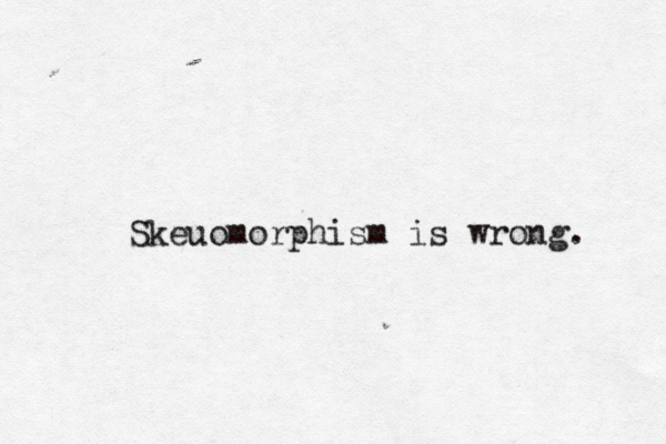 Skeuomorphism is wrong.