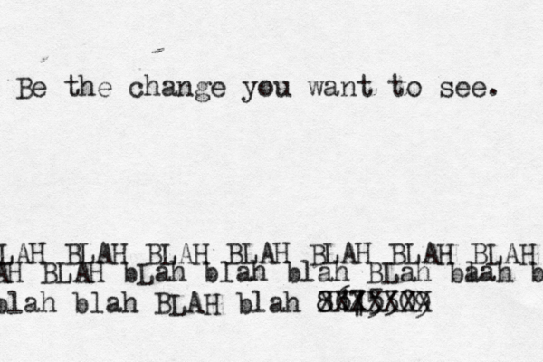 Be the change you want to see. BLAH BLAH BLAH BLAH BLAH BLAH BLAH BA BLAH BLAH bLah blah blah BLah ba lah bl bbblah blah BLAH blah 8145 8675309 XXXXXXX