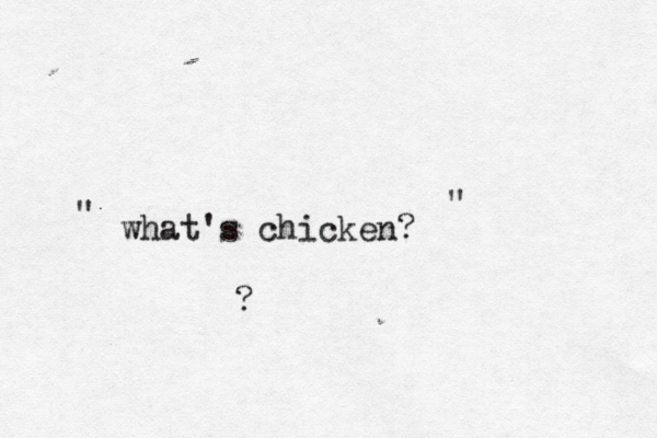 what's chicken? " " ?
