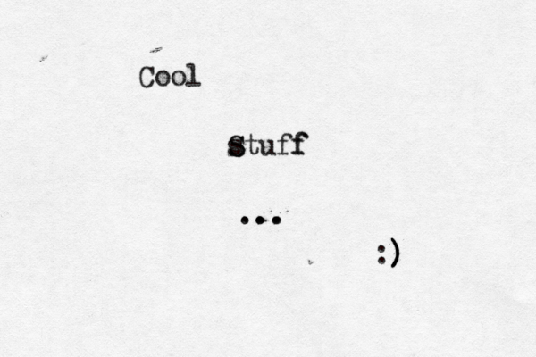 Cool Stuff f s S ... .. ... :) ) ) ) ;