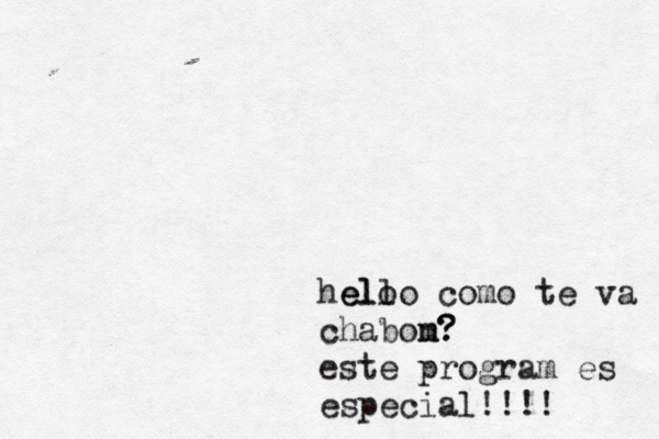 helo ello como te va chabom? n? este program es especial!!!!