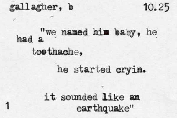 gallagher, b 10.25 "we named him baby, he had a toothache, he started cryin. it sounded like an earthquake" 1