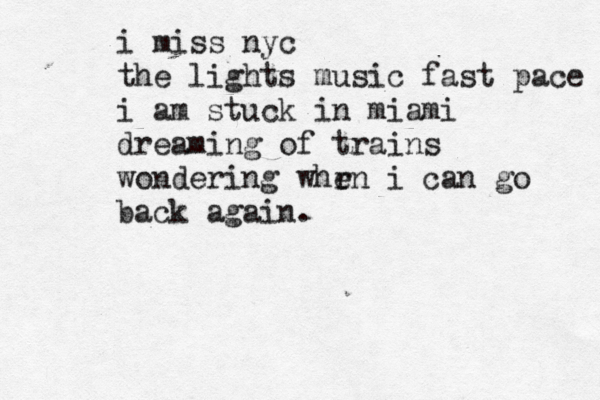i miss nyc the lights music fast pace i am stuck in miami dreaming of trains wondering whrn e i can go back again.
