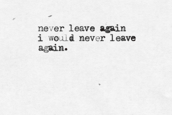 never leave again i would never leave again
