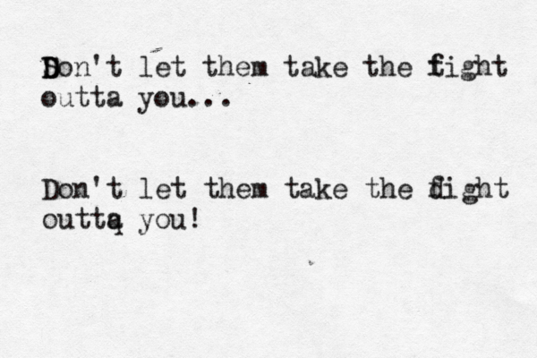 S D Don't let them take the t fight outta you... Don't let them take the d fight outtq a you!