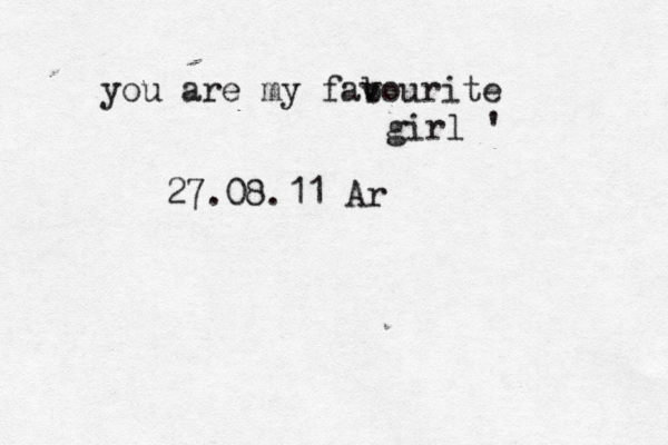 you are my fab vourite girl ' << 27.08.11 A