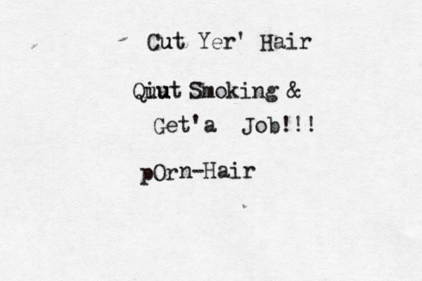 Cut u Yer' Hair Qiut u u Smoking & Get 'a Job!!! Or p n -Hair