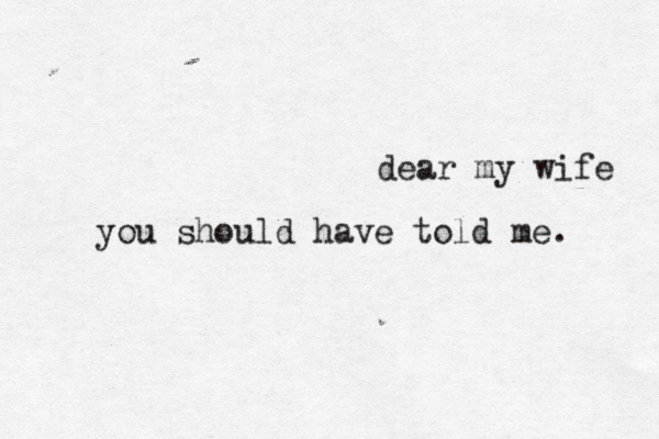 dear my wif you should have told me.