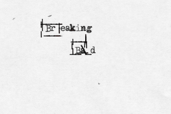 Br eaking Ba d | | ___ ____ | | | | | | | __\_ __ ___ | | | |