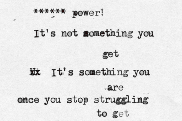 ****** power! It's not something you get Ut xx It's something you are once you stop struggling to ge