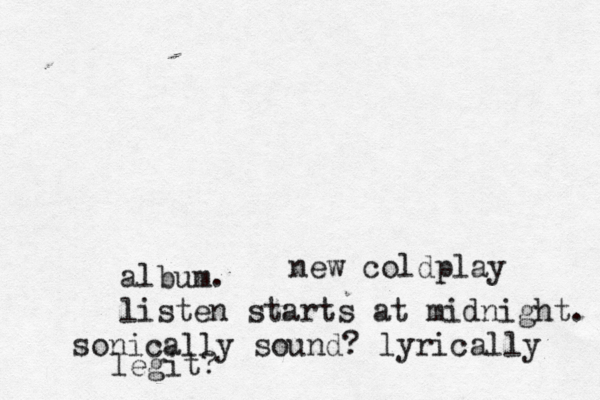 new coldplay album. listen starts at midnight. sonically sound? lyrically legit