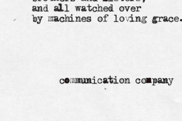 brothers and sisters, and all watched over by machines of loving grace. communication company
