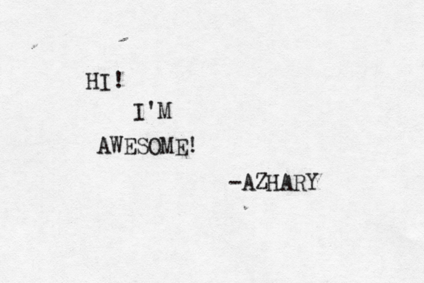 HI! I'M AWESOME! -AZHAR