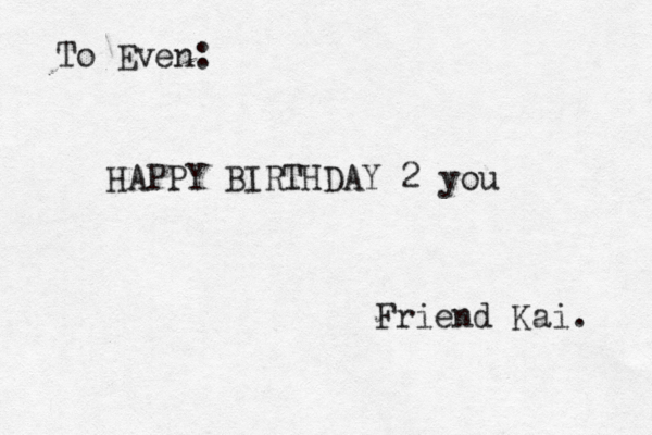 To Even: HAPPY BIRTHDAY 2 you Friend Kai.