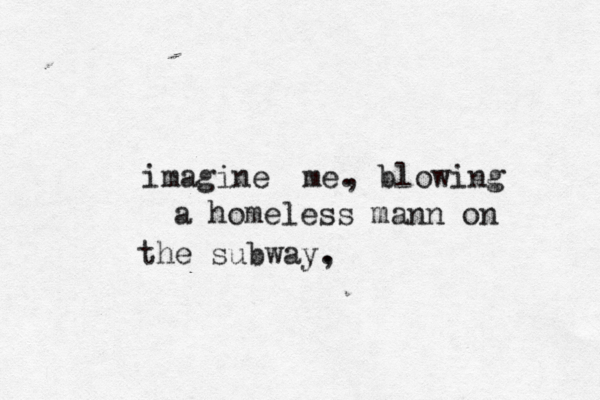 imagine m , blowing a homeless mann on the subway, .