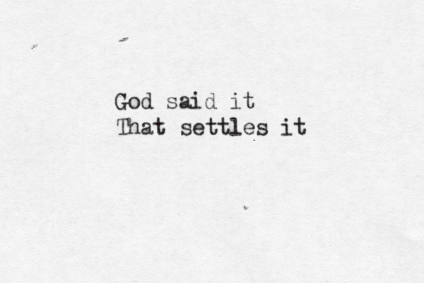 God said it That settles i
