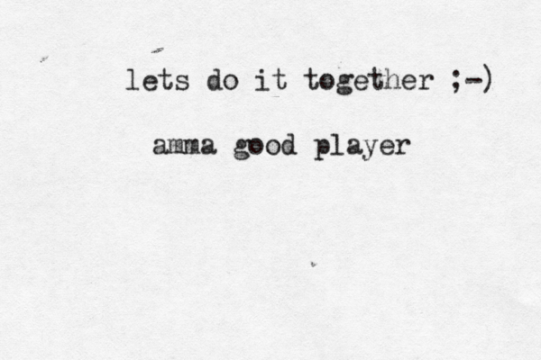 lets do it together ;-) amma good player