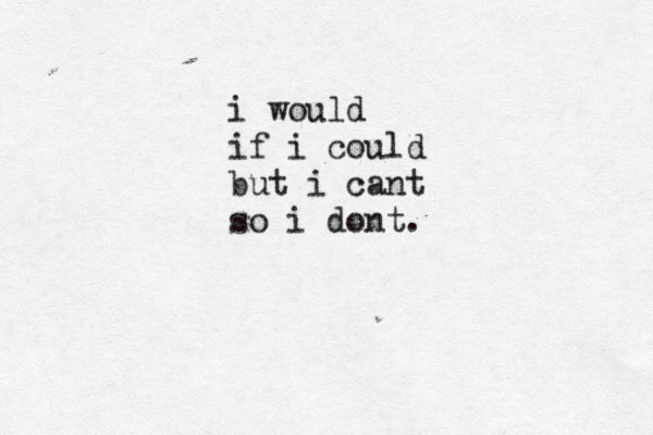 i would if i could but i cant so i dont