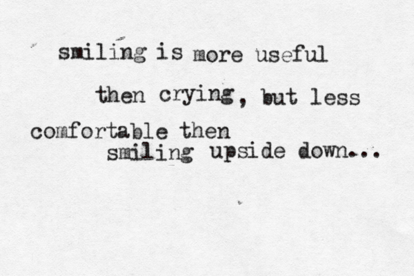 smiling is crying upside down.. more useful then , but less comfortable then smiling