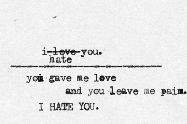 i love you. ------ hate yoi u u i gave me love and you leave me paim. I HATE YOU. ---------------------------