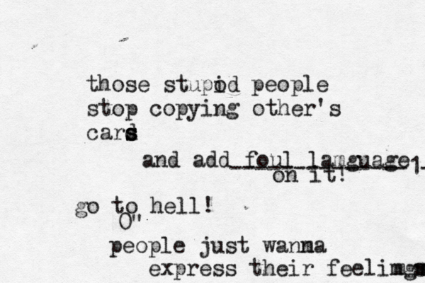those stupod i people stop copying other's cars d s s and add foul lamguage on it! go to hell! 0" people just wanma n express their feelimgm m s s --------------1--1
