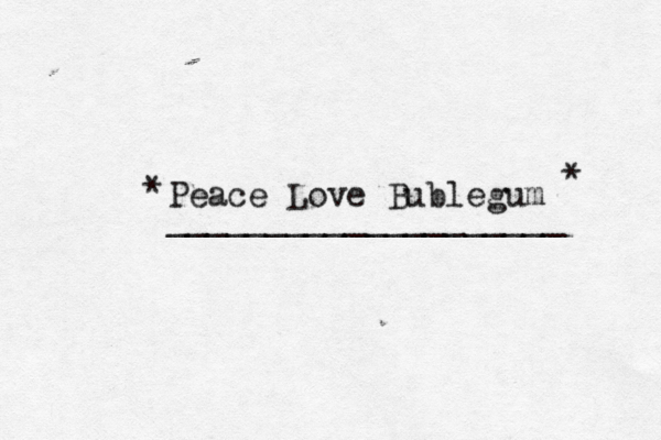 Peace Love Bublegum ____________________ • • * *