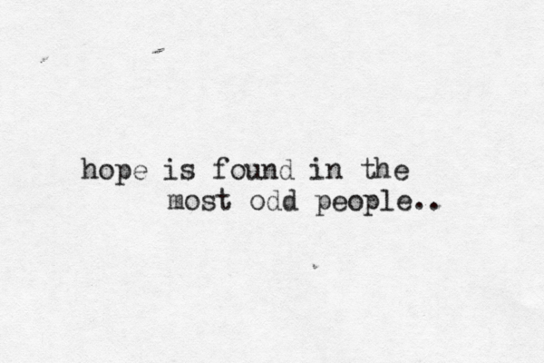 hope is found in the most odd people.