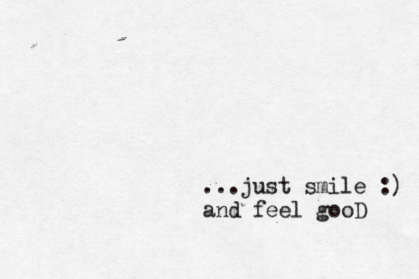 ...just smile :) and feel gooD