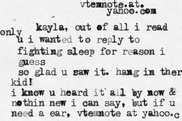 kayla, out of all i read u i wanted t only o reply to fighting sleep for reason i guess so glad u r saw it. hang in there kid! i know u heard it all by now & nothin new i can say, but if u need a ear, vtemnote at yahoo. c vtemnote.at. yahoo.com