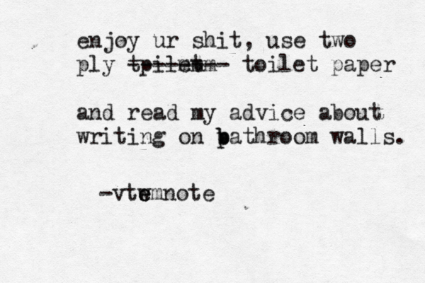 enjoy ur shit, use two ply tpilet mmm -------- toilet paper and read my advice about writing on p b bathroom walls. -vtw e emnot