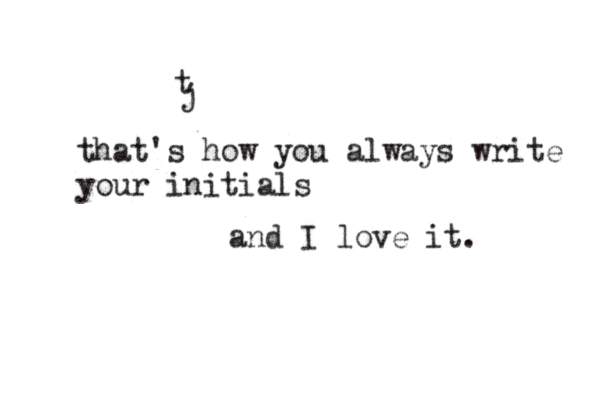 t j that's how you always write your initials and I love it