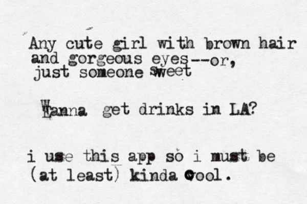 Any cute girl with brown hair and gorgeous eyes --or, just someone w s weetEanna Wget drinks in LA? i use this app so i must be (at least) kinda vool ccc c 