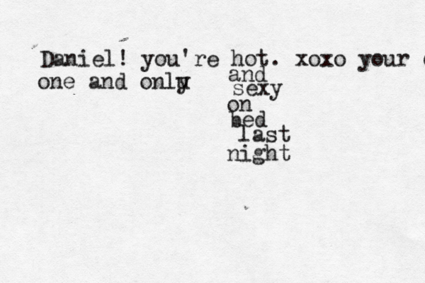Daniel! you're hot. xoxo your one one and onl and sexy on bed last nigh
