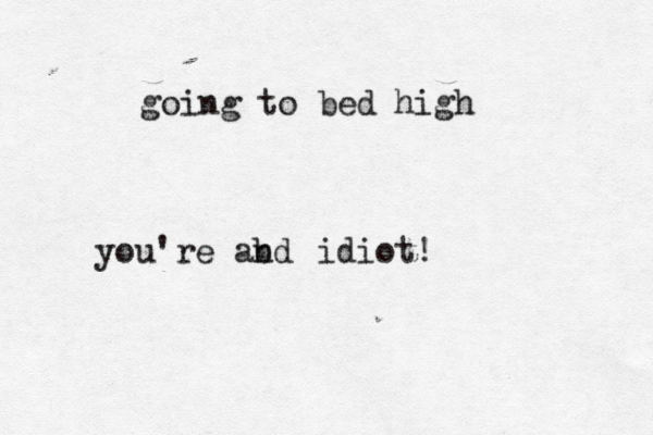 going to bed hi you're abd n idiot