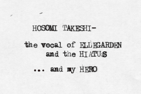 HOSOMI TAKESHI- the vocal of ELLEGARDEN and the HIATUs S S ... and my HERO