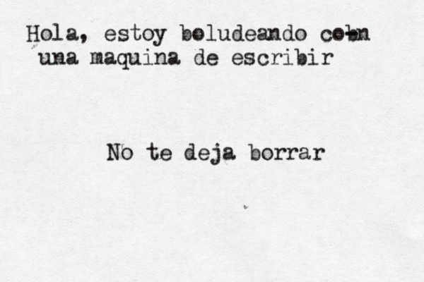 Hola, estoy boludeando cob - -n una maquina de escribir No te deja borrar