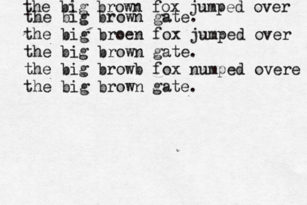 the big brown fox jumped over the big brown gate. the big broen fox jumped over the big brown gate. the big browb fox numped overe the big brown gate.