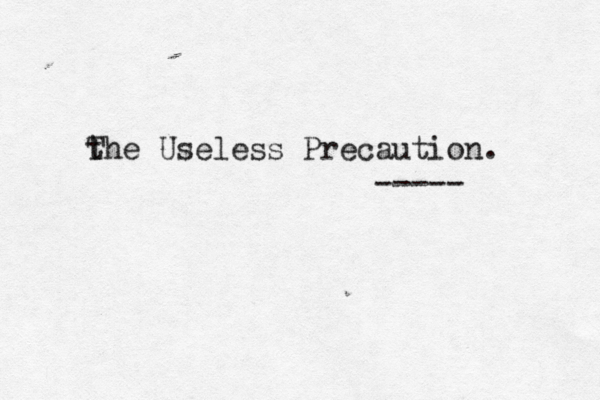t The Useless Precaution. ----