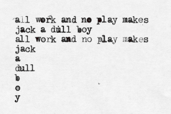 all work and no play makes jack a dil i ull boy all work and no play makes jack a dull b o 