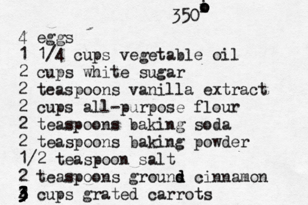 4 eggs 1 1/4 cups vegetable oil 2 cups white sugar 2 teaspoons vanilla extract 2 cups all-purpose flour 2 teaspoons baking soda 2 teaspoons baking powder 1/2 teaspoon salt 2 teaspoons grouns d d d cinnamon 2 3 3 3 3 3 3 4 3 3 3 3 3 3 cups grated carrots 350• i o o o o