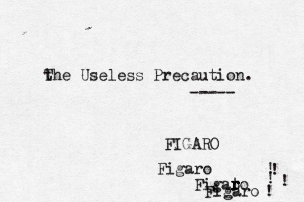 t The Useless Precaution. --- Figar o Figat r r ro Figaro FIGARO ! ! ! ! !