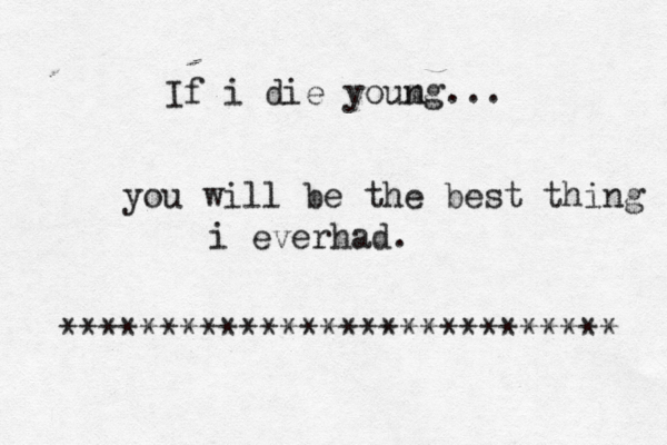 If i die youmg n ... you will be the best thing i everhad. ****************************