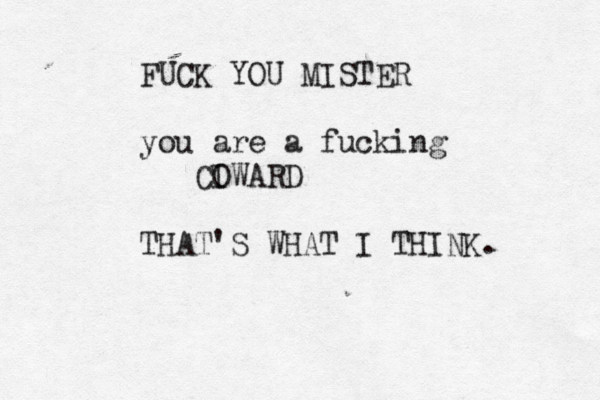 FUCK YOU MISTER you are a fucking CI OWARD THAT'S WHAT I THINK .