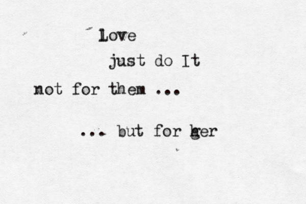love L just do It not for them ... ... but for g her