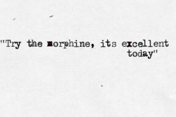 "Try the morphine, its excellent today"