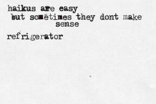 haikus are easy but sometimes they dont make sense refrigerato