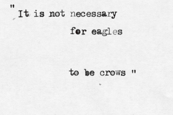 It is not necessary for eagles to be crows " "