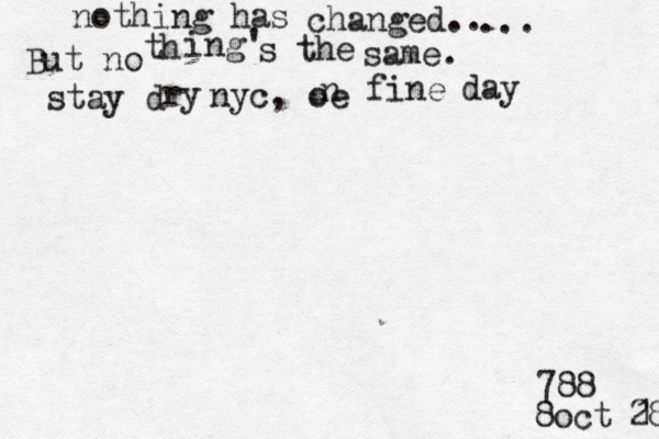 nothing has changed.. ... But no t h ing ' s the same. stay d ry nyc, oe n fine day 788 oct 1 28 8 @