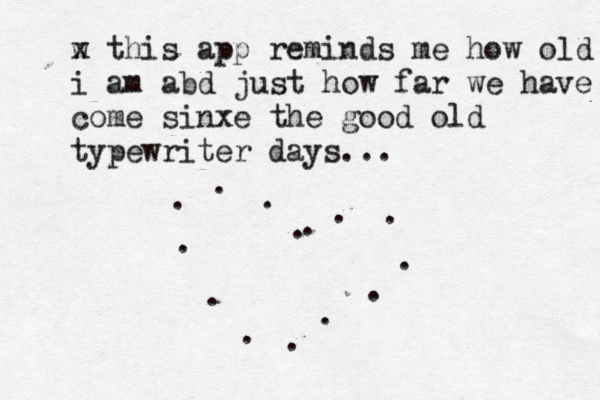 w x this app reminds me how old i am abd just how far we have come sinxe the good old typewriter days.. . . . . . . . . . . . . . .